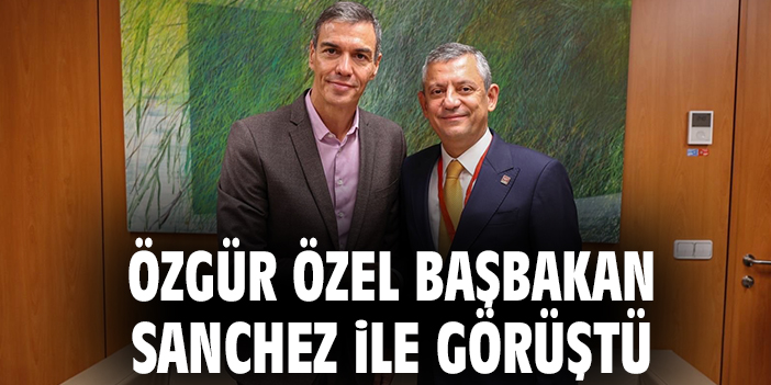 Özgür Özel Başbakan Sanchez ile Görüştü