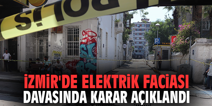 İzmir'de elektrik faciası davasında karar açıklandı