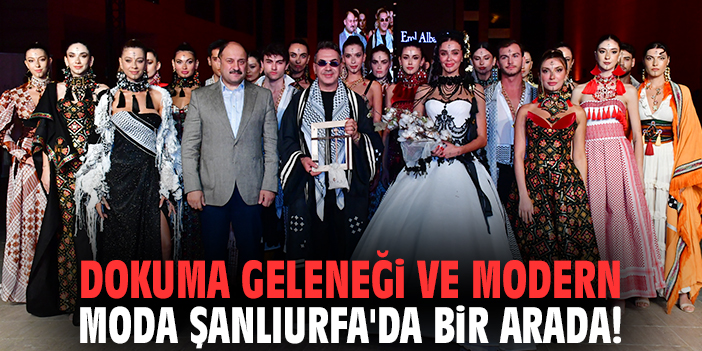Dokuma geleneği ve modern moda Şanlıurfa'da bir arada!