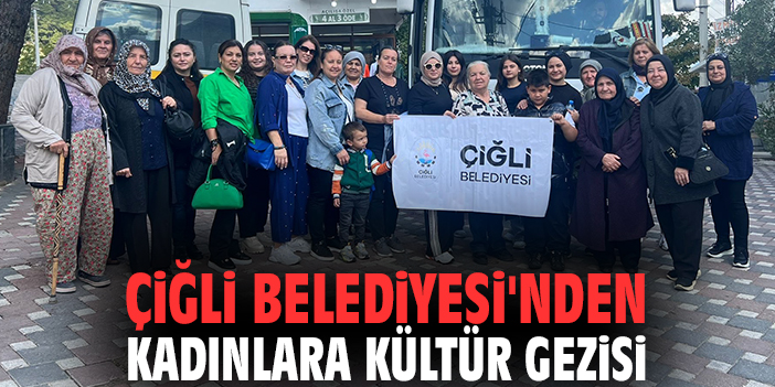 Çiğli Belediyesi'nden kadınlara kültür gezisi