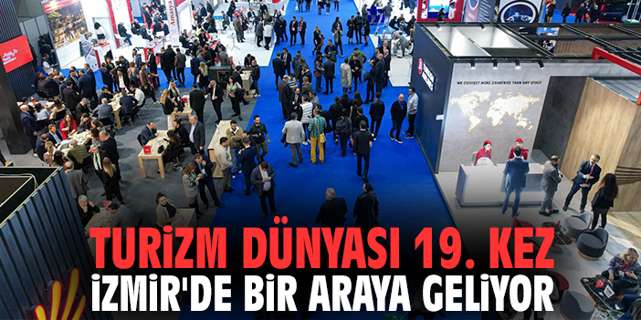 Turizm dünyası 19. kez İzmir'de bir araya geliyor