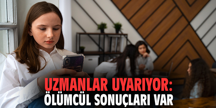 Uzmanlar uyarıyor: Ölümcül sonuçları var