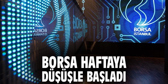 Borsa haftaya düşüşle başladı