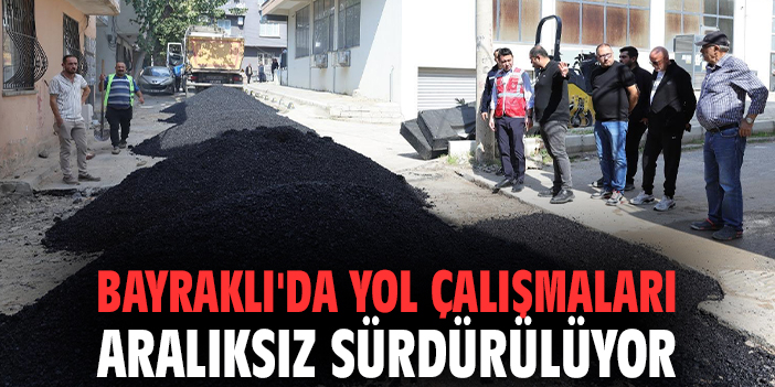 Bayraklı'da yol çalışmaları aralıksız sürdürülüyor