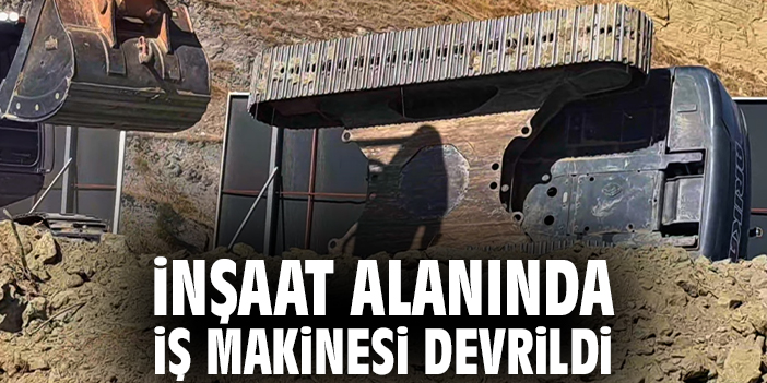 İnşaat alanında iş makinesi devrildi