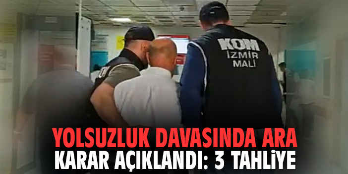 Yolsuzluk davasında ara karar açıklandı: 3 tahliye