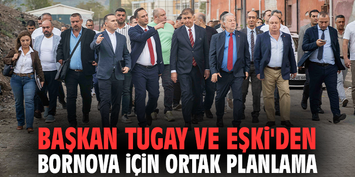 Başkan Tugay ve Eşki'den Bornova için ortak planlama
