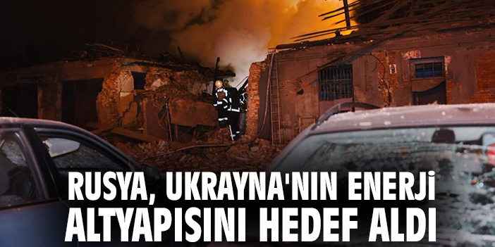 Rusya, Ukrayna'nın Enerji Altyapısını Hedef Aldı