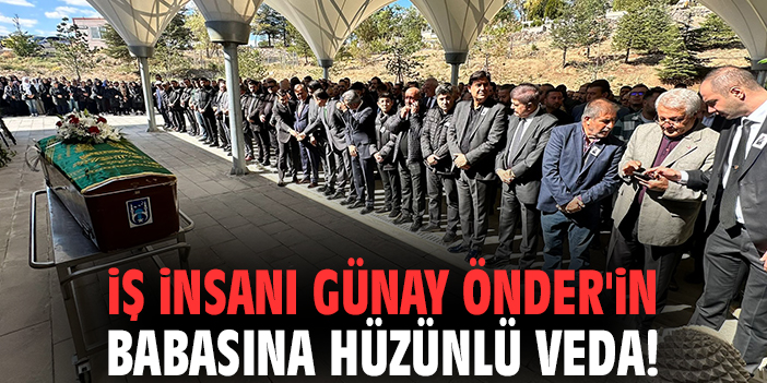 İş insanı Günay Önder'in babasına hüzünlü veda!