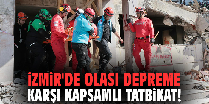 İzmir'de olası depreme karşı kapsamlı tatbikat!