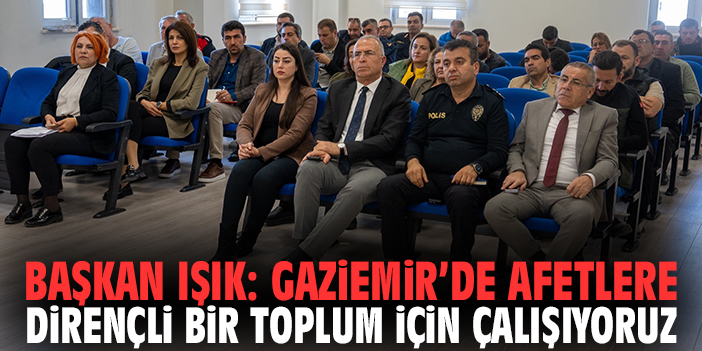 Başkan Işık: Gaziemir’de afetlere dirençli bir toplum için çalışıyoruz