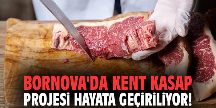 Bornova'da Kent Kasap projesi hayata geçiriliyor!