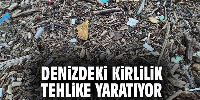 Denizdeki kirlilik tehlike yaratıyor