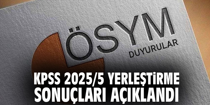 KPSS 2025/5 yerleştirme sonuçları açıklandı