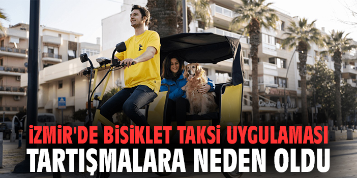 İzmir'de bisiklet taksi uygulaması tartışmalara neden oldu