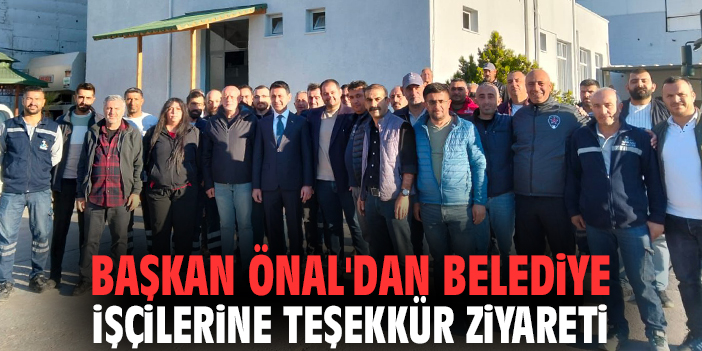 Başkan Önal'dan belediye işçilerine teşekkür ziyareti