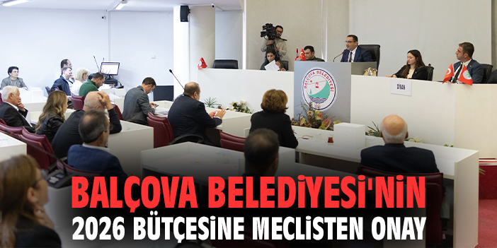Balçova Belediyesi'nin 2026 bütçesine meclisten onay