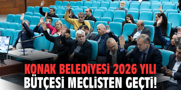 Konak Belediyesi 2026 yılı bütçesi meclisten geçti!