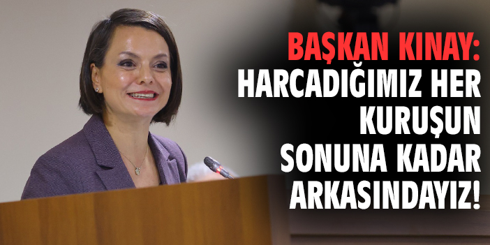 Başkan Kınay: Harcadığımız her kuruşun sonuna kadar arkasındayız!