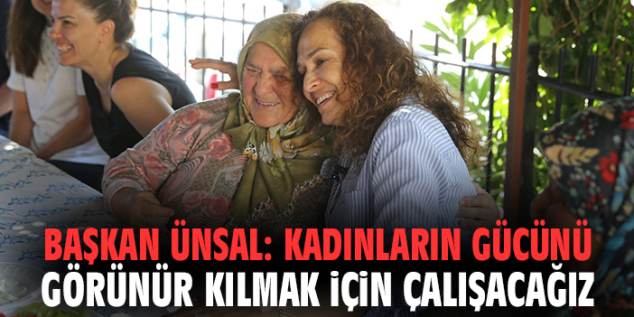 Başkan Ünsal: Kadınların gücünü görünür kılmak için çalışacağız