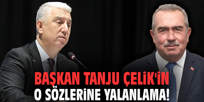 Başkan Tanju Çelik'in o sözlerine yalanlama!