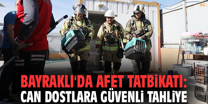 Bayraklı'da afet tatbikatı: Can dostlara güvenli tahliye