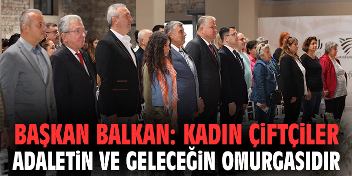 Başkan Balkan: Kadın çiftçiler adaletin ve geleceğin omurgasıdır