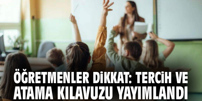 Öğretmenler dikkat: Tercih ve atama kılavuzu yayımlandı