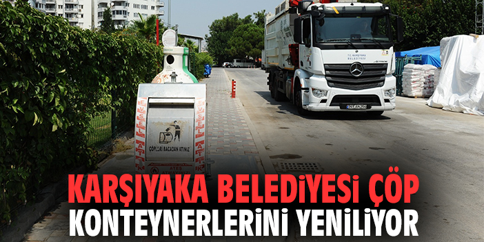 Karşıyaka Belediyesi çöp konteynerlerini yeniliyor