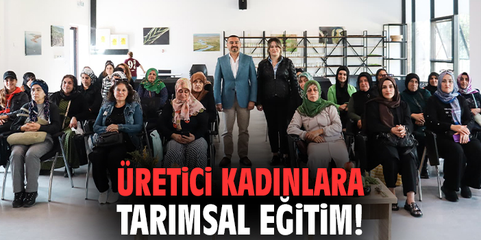 Üretici kadınlara tarımsal eğitim!