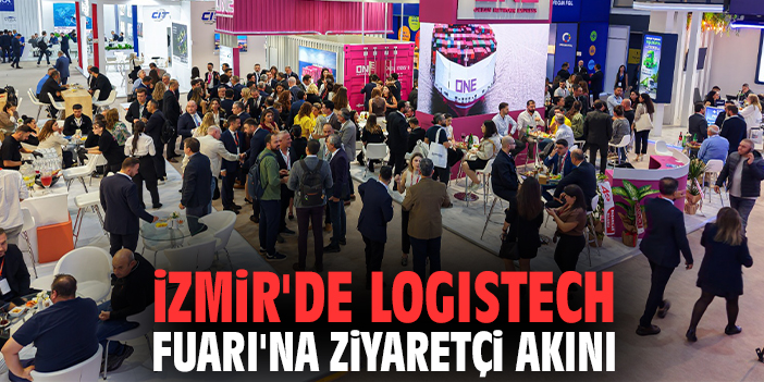 İzmir'de LOGISTECH Fuarı'na ziyaretçi akını