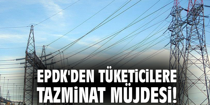 EPDK'den tüketicilere tazminat müjdesi!