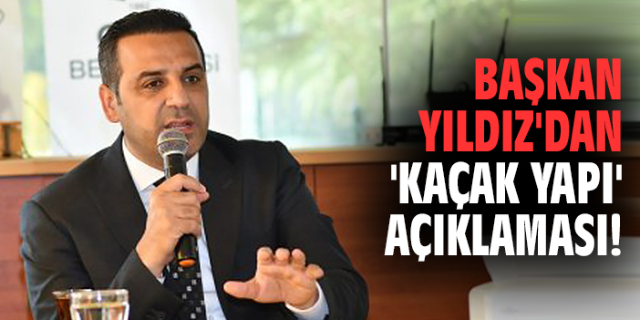 Başkan Yıldız'dan 'kaçak yapı' açıklaması!