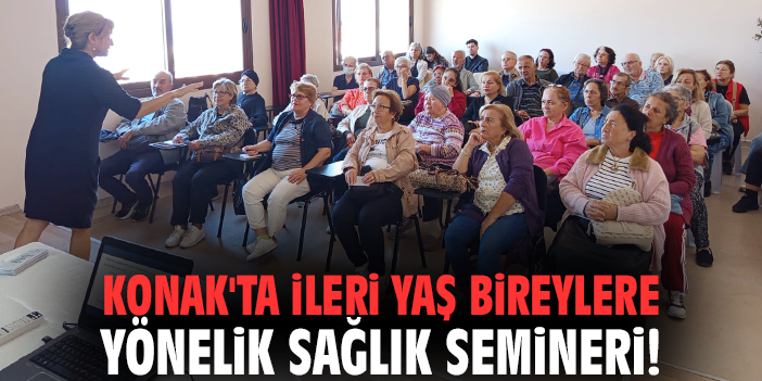 Konak'ta ileri yaş bireylere yönelik sağlık semineri!
