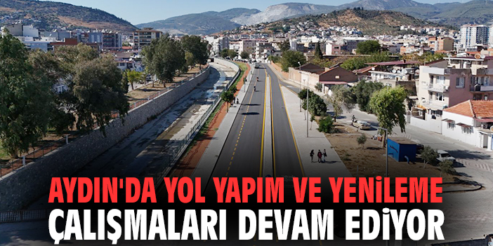 Aydın'da yol yapım ve yenileme çalışmaları devam ediyor