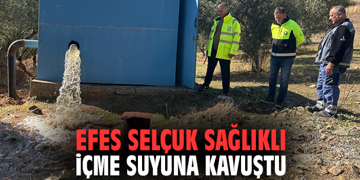 Efes Selçuk sağlıklı içme suyuna kavuştu!