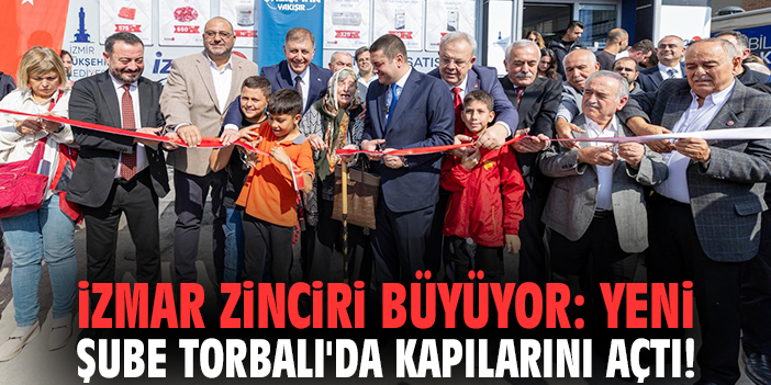 İZMAR zinciri büyüyor: Yeni şube Torbalı'da kapılarını açtı!
