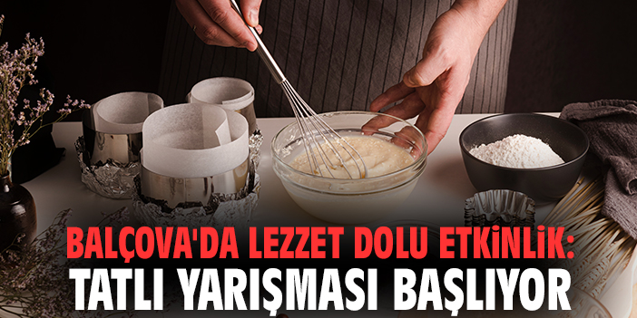 Balçova'da lezzet dolu etkinlik: Tatlı yarışması başlıyor