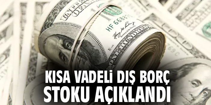Kısa vadeli dış borç stoku açıklandı