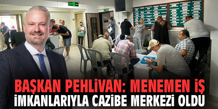 Başkan Pehlivan: Menemen iş imkanlarıyla cazibe merkezi oldu