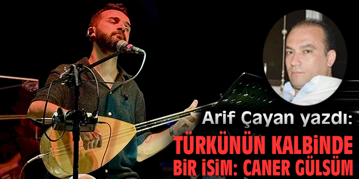 Türkünün kalbinde bir isim: Caner Gülsüm