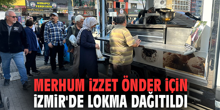 Merhum İzzet Önder için İzmir'de lokma dağıtıldı