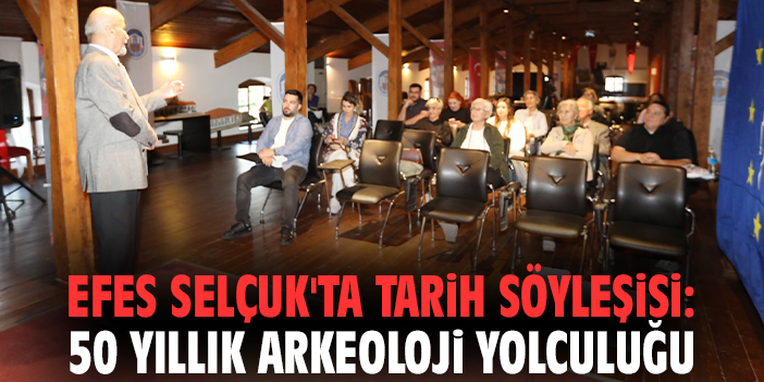Efes Selçuk'ta tarih söyleşisi: 50 yıllık arkeoloji yolculuğu
