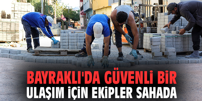 Bayraklı'da güvenli bir ulaşım için ekipler sahada