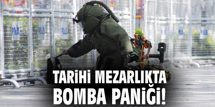 Tarihi mezarlıkta bomba paniği!