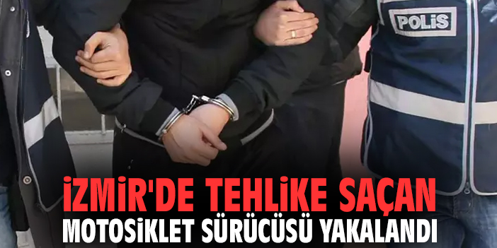 İzmir'de tehlike saçan motosiklet sürücüsü yakalandı