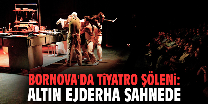 Bornova'da tiyatro şöleni: Altın ejderha sahnede