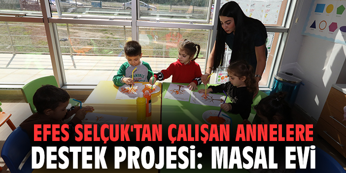 Efes Selçuk'tan çalışan annelere destek projesi: Masal evi