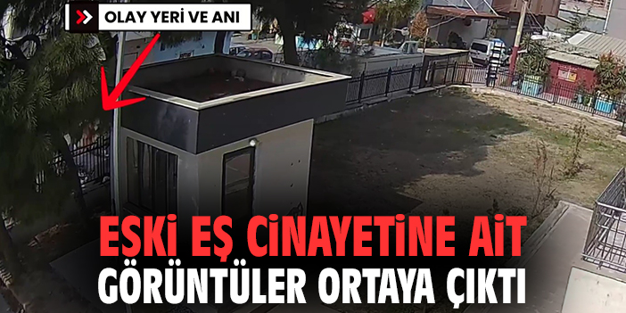Eski eş cinayetine ait görüntüler ortaya çıktı