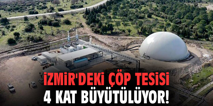 İzmir'deki çöp tesisi 4 kat büyütülüyor
